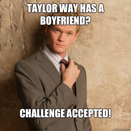Taylor Way has a boyfriend? Challenge Accepted!  barney stinson