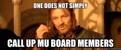 One does not simply call up MU Board members  One Does Not Simply