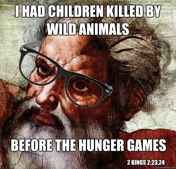 I had children killed by wild animals Before the Hunger Games 2 Kings 2:23,24  
