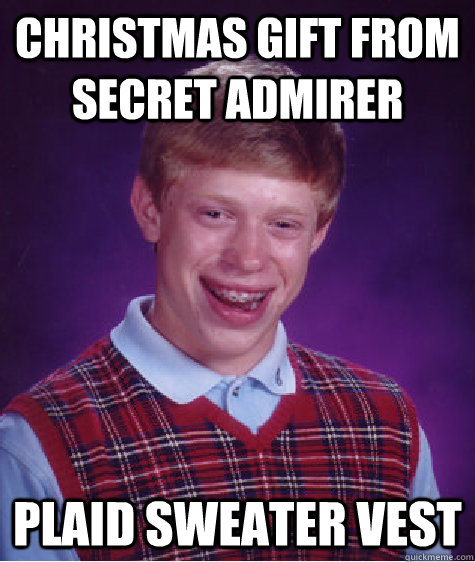 christmas gift from secret admirer plaid sweater vest  Bad Luck Brian