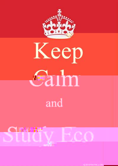 Keep 
Calm and Study Eco  Keep calm or gtfo