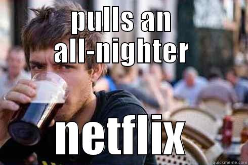 all nighter - PULLS AN ALL-NIGHTER NETFLIX Lazy College Senior