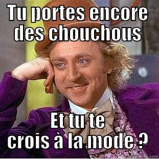 fashion addict - TU PORTES ENCORE DES CHOUCHOUS ET TU TE CROIS À LA MODE ? Condescending Wonka