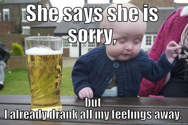 SHE SAYS SHE IS SORRY, BUT I ALREADY DRANK ALL MY FEELINGS AWAY. drunk baby