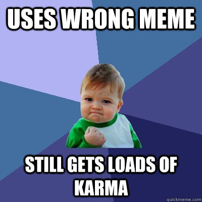 uses wrong meme still gets loads of karma - uses wrong meme still gets loads of karma  Success Kid