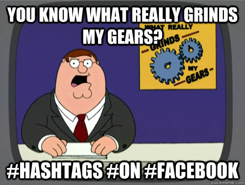 you know what really grinds my gears? #Hashtags #on #Facebook  You know what really grinds my gears