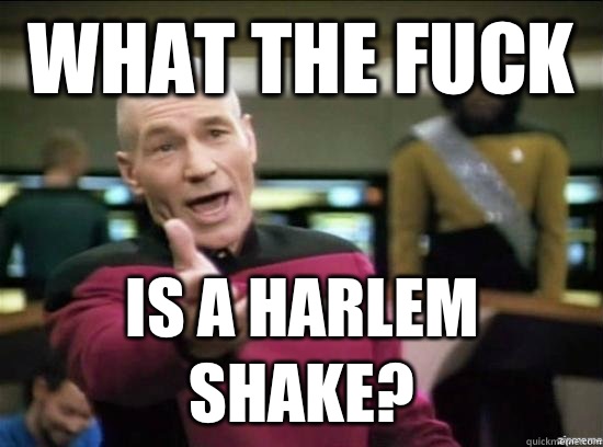 What the fuck Is a harlem shake?  Annoyed Picard HD