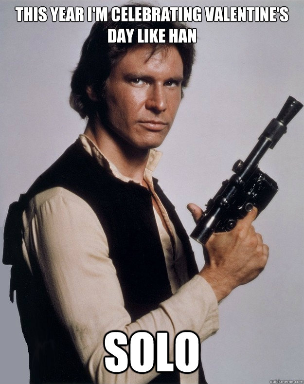 This year I'm celebrating Valentine's day like Han Solo - This year I'm celebrating Valentine's day like Han Solo  Han Solo