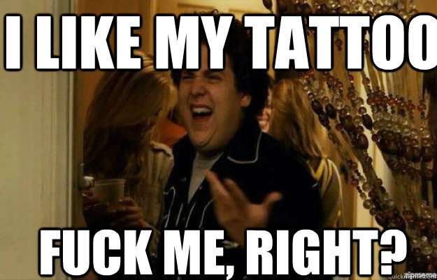 I like my tattoo FUCK ME, RIGHT? - I like my tattoo FUCK ME, RIGHT?  fuck me right 2