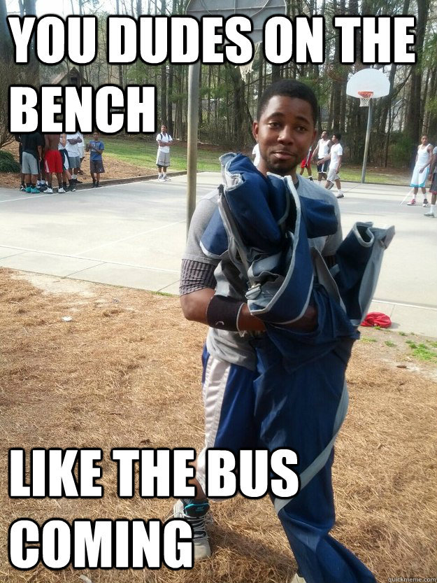 You dudes on the Bench Like the Bus coming - You dudes on the Bench Like the Bus coming  Timothy