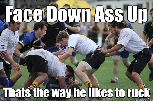 Face Down Ass Up Thats the way he likes to ruck - Face Down Ass Up Thats the way he likes to ruck  Vargas!