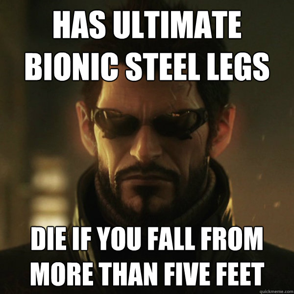Has ultimate bionic steel legs die if you fall from more than five feet  Adam Jensen