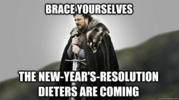 Brace Yourselves The New-Year's-Resolution Dieters Are COming  Ned stark winter is coming