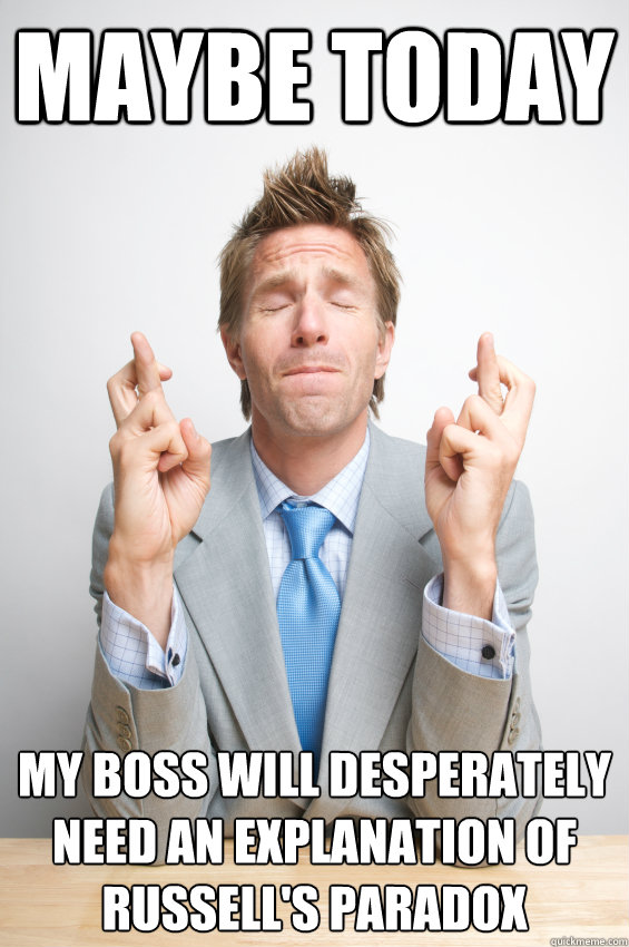 Maybe today My boss will desperately need an explanation of Russell's paradox  Wishful Thinking at Work