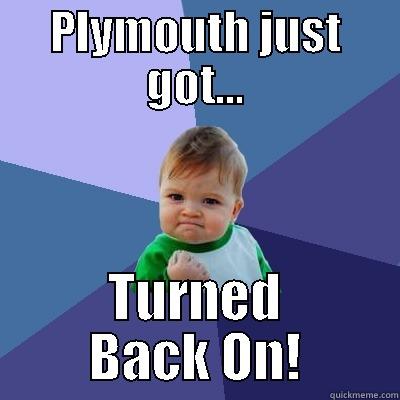 PLYMOUTH JUST GOT... TURNED BACK ON! Success Kid