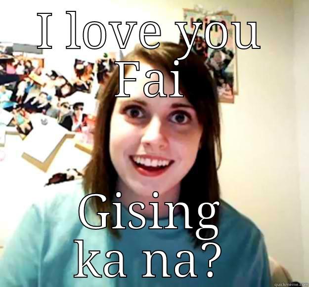 I LOVE YOU FAI GISING KA NA? Overly Attached Girlfriend