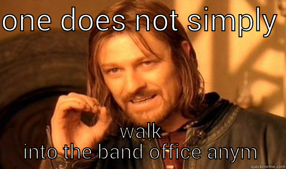 band office  - ONE DOES NOT SIMPLY  WALK INTO THE BAND OFFICE ANYMORE  One Does Not Simply