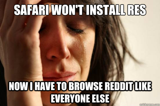 Safari won't install RES Now I have to browse reddit like everyone else  First World Problems