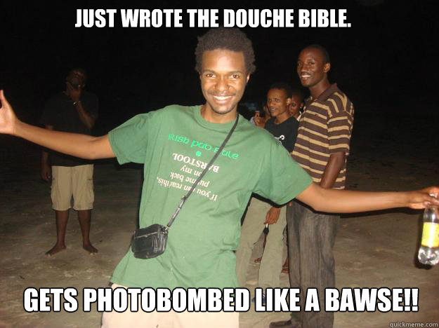 JUST WROTE THE DOUCHE BIBLE. GETS PHOTOBOMBED LIKE A BAWSE!!  Douchebag Steve
