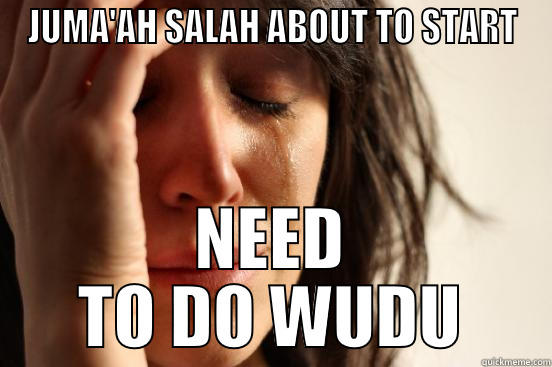 JUMA'AH SALAH ABOUT TO START NEED TO DO WUDU First World Problems