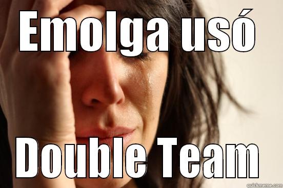 EMOLGA USÓ DOUBLE TEAM First World Problems