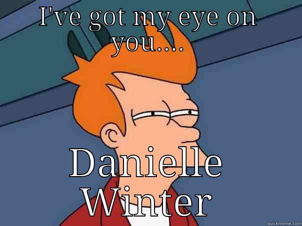 I'VE GOT MY EYE ON YOU.... DANIELLE WINTER Futurama Fry