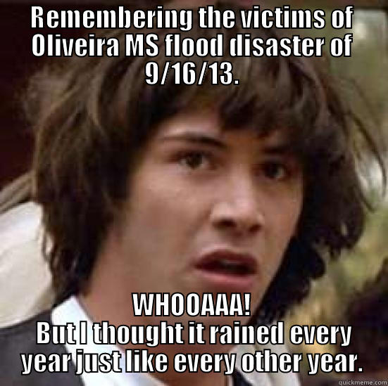 REMEMBERING THE VICTIMS OF OLIVEIRA MS FLOOD DISASTER OF 9/16/13. WHOOAAA!  BUT I THOUGHT IT RAINED EVERY YEAR JUST LIKE EVERY OTHER YEAR. conspiracy keanu