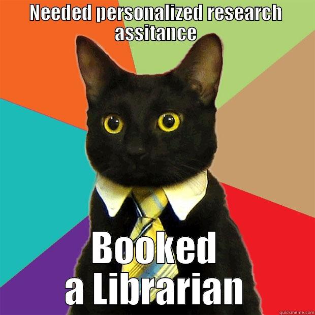 NEEDED PERSONALIZED RESEARCH ASSITANCE BOOKED A LIBRARIAN Business Cat