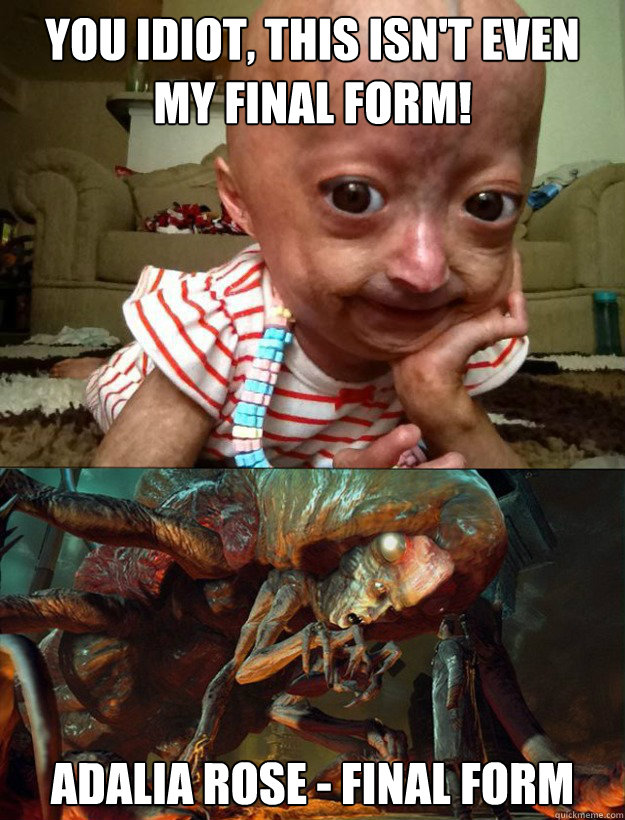 You idiot, this isn't even my final form! Adalia Rose - Final Form  