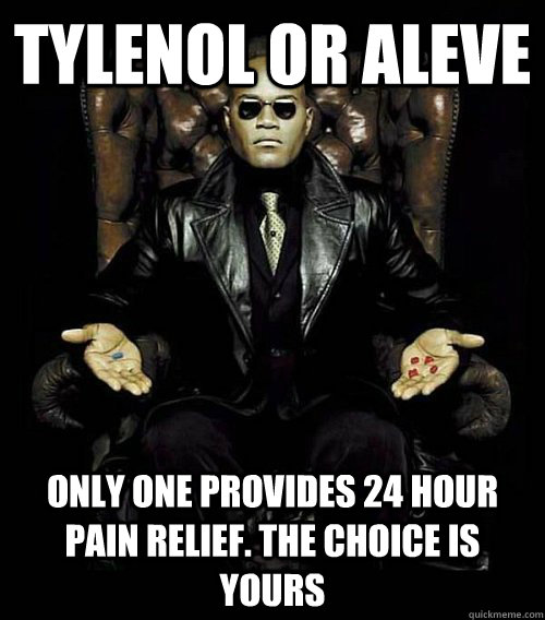 Tylenol or aleve only one provides 24 hour pain relief. the choice is yours - Tylenol or aleve only one provides 24 hour pain relief. the choice is yours  Morpheus
