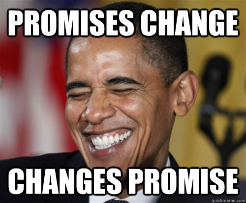 Promises Change Changes Promise  Scumbag Obama