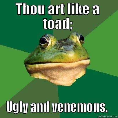 THOU ART LIKE A TOAD; UGLY AND VENEMOUS.  Foul Bachelor Frog