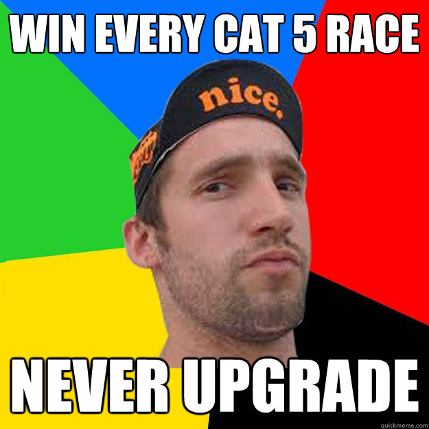 Win every cat 5 race Never upgrade  