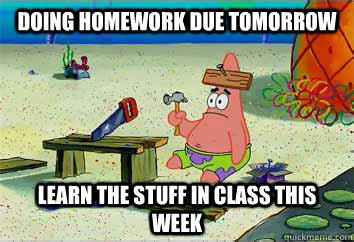 Doing homework due tomorrow Learn the stuff in class this week  I have no idea what Im doing - Patrick Star