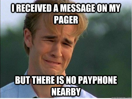 I received a message on my pager but there is no payphone nearby  1990s Problems
