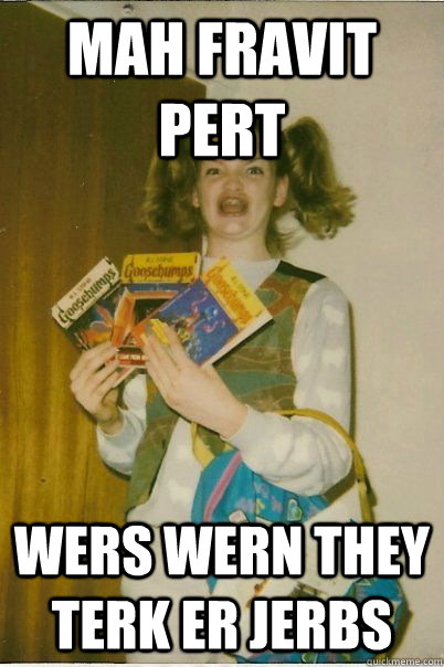 mah fravit pert  wers wern they terk er jerbs  BERKS