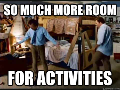 SO MUCH more ROOM FOR ACTIVITIES  step brothers