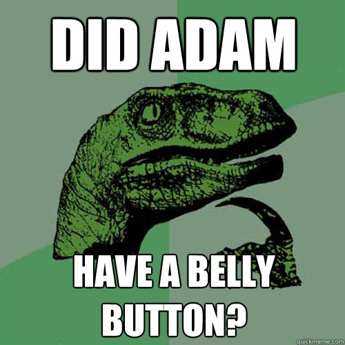 did adam have a belly button?  Philosoraptor