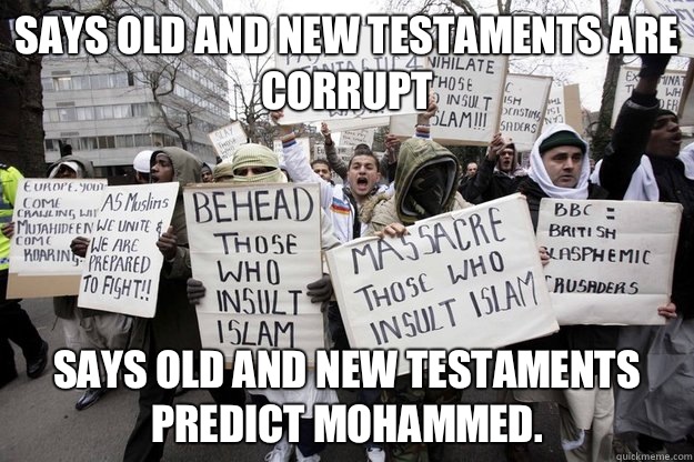 Says Old and New Testaments are corrupt Says Old and New Testaments predict Mohammed.  