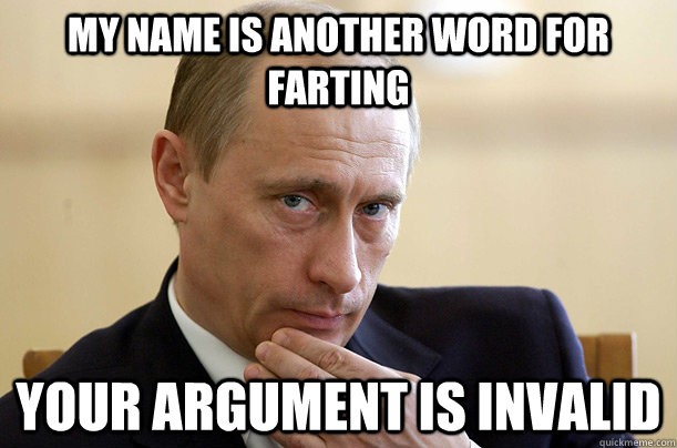 my name is another word for farting your argument is invalid - my name is another word for farting your argument is invalid  Putin