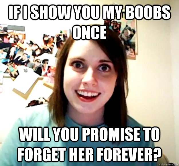 If I show you my boobs once Will you promise to forget her forever? - If I show you my boobs once Will you promise to forget her forever?  Misc