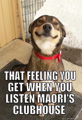  THAT FEELING YOU GET WHEN YOU LISTEN MAORI'S CLUBHOUSE  Good Dog Greg
