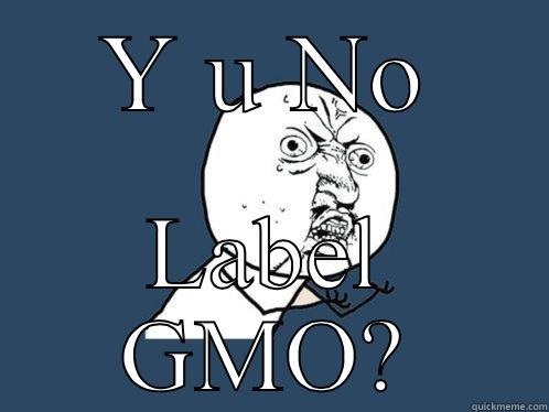 Y U NO LABEL GMO? Y U No