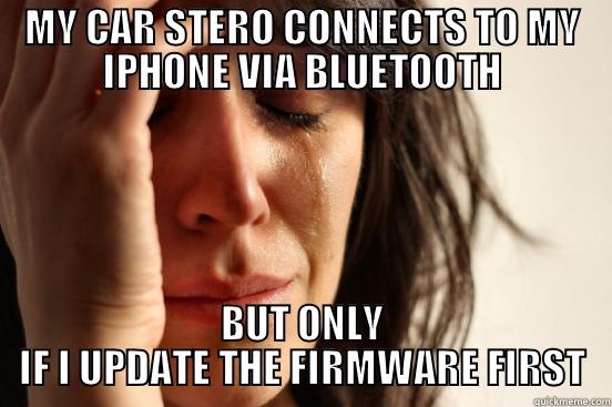 MY CAR STERO CONNECTS TO MY IPHONE VIA BLUETOOTH BUT ONLY IF I UPDATE THE FIRMWARE FIRST First World Problems