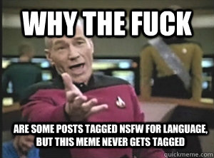 Why the Fuck are some posts tagged nsfw for language, but this meme never gets tagged  Annoyed Picard