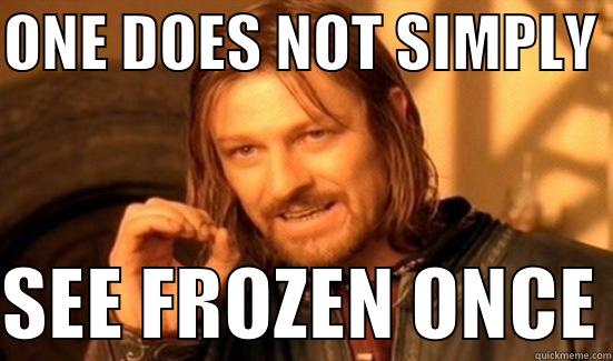 ONE DOES NOT SIMPLY   SEE FROZEN ONCE Boromir