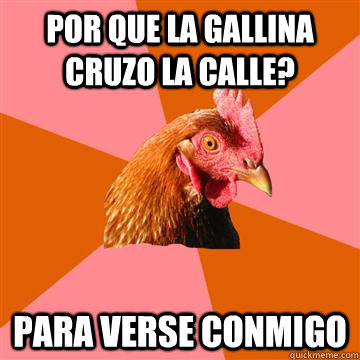 Por que la gallina cruzo la calle? para verse conmigo  Anti-Joke Chicken