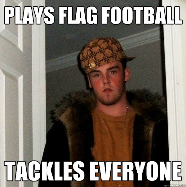Plays Flag Football Tackles Everyone  Scumbag Steve