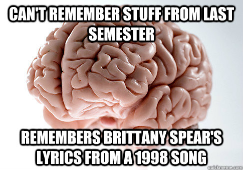 Can't remember stuff from last semester remembers Brittany Spear's lyrics from a 1998 song  Scumbag Brain