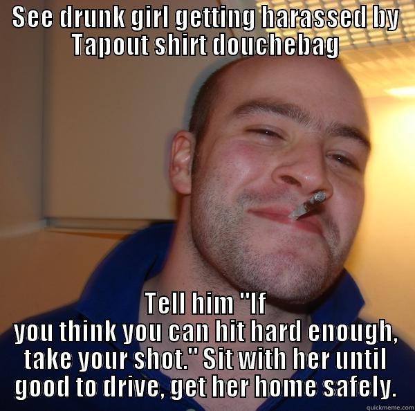 SEE DRUNK GIRL GETTING HARASSED BY TAPOUT SHIRT DOUCHEBAG TELL HIM 